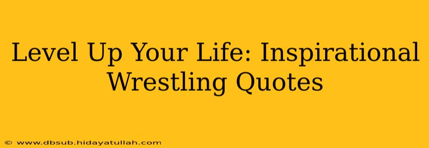 Level Up Your Life: Inspirational Wrestling Quotes