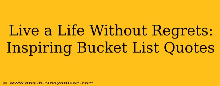 Live a Life Without Regrets: Inspiring Bucket List Quotes