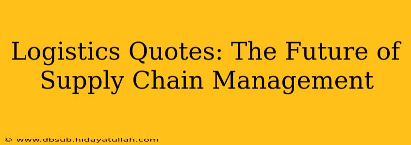 Logistics Quotes: The Future of Supply Chain Management