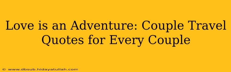 Love is an Adventure: Couple Travel Quotes for Every Couple