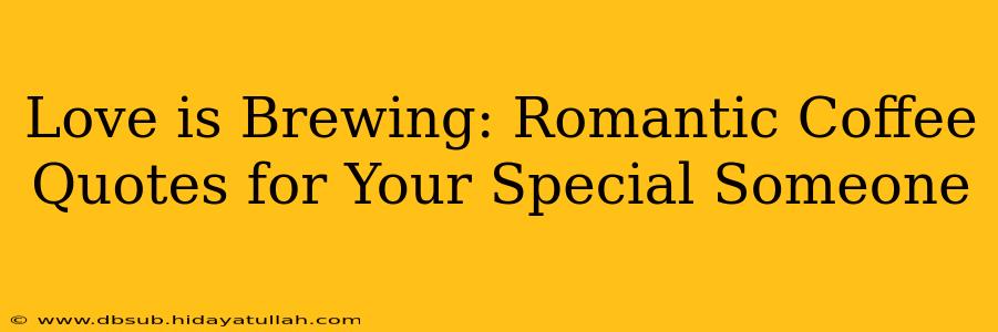Love is Brewing: Romantic Coffee Quotes for Your Special Someone
