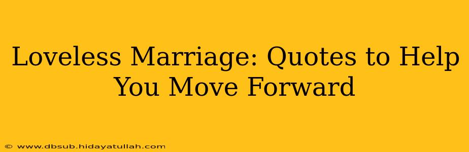 Loveless Marriage: Quotes to Help You Move Forward