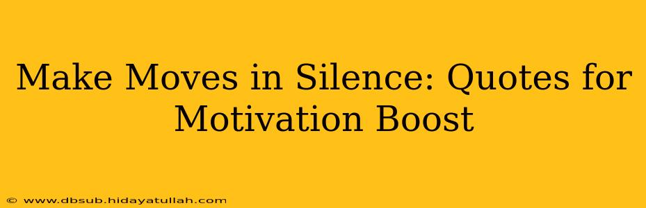 Make Moves in Silence: Quotes for Motivation Boost
