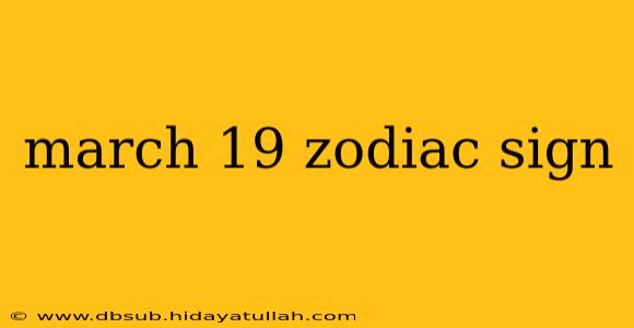 march 19 zodiac sign