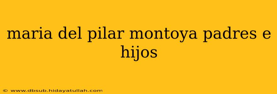 maria del pilar montoya padres e hijos