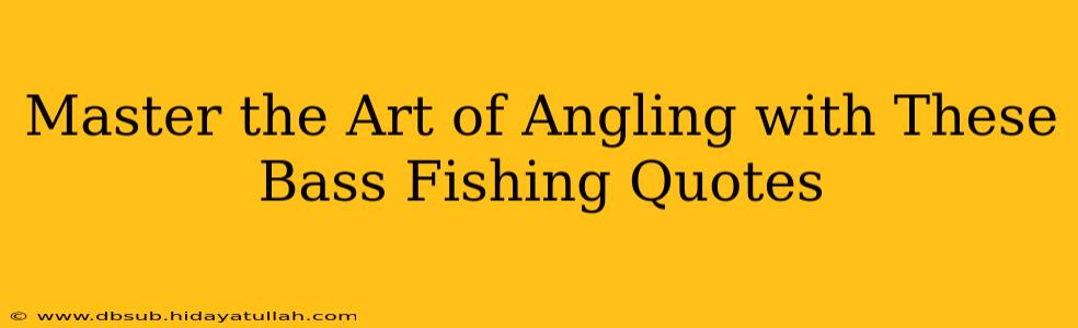 Master the Art of Angling with These Bass Fishing Quotes