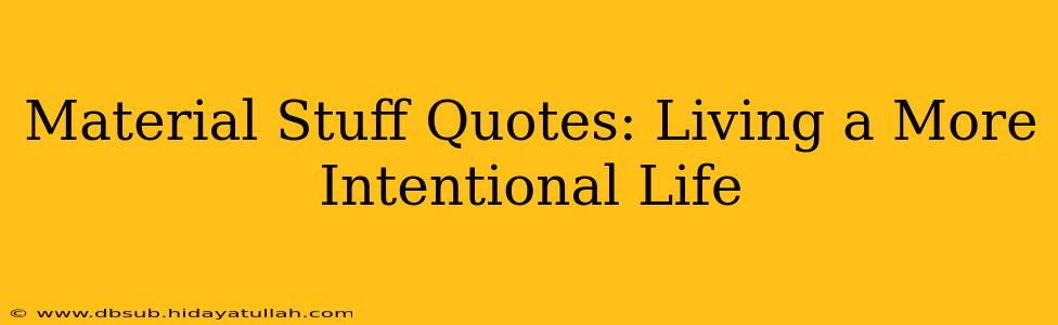 Material Stuff Quotes: Living a More Intentional Life