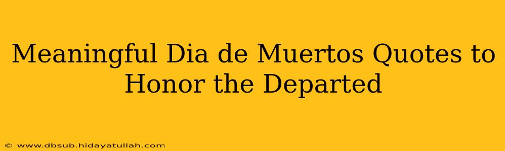 Meaningful Dia de Muertos Quotes to Honor the Departed