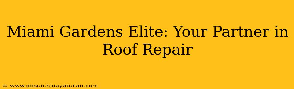 Miami Gardens Elite: Your Partner in Roof Repair