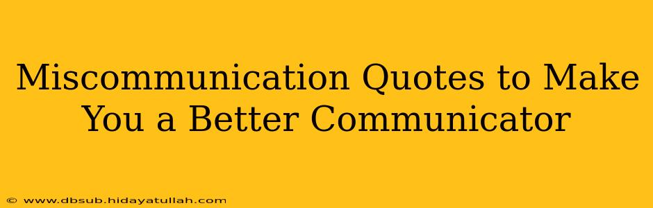 Miscommunication Quotes to Make You a Better Communicator