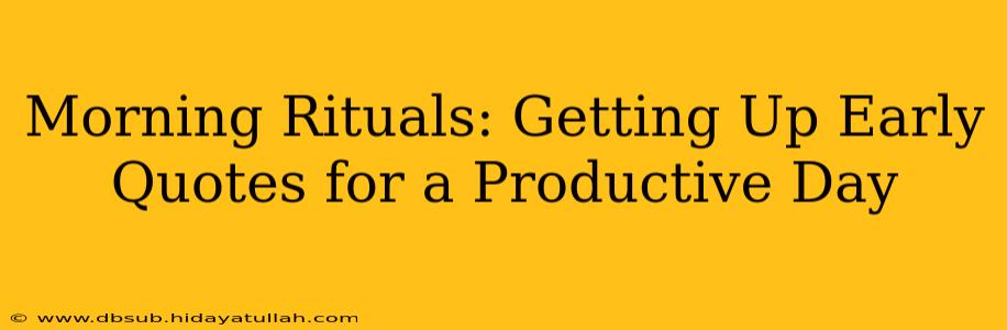 Morning Rituals: Getting Up Early Quotes for a Productive Day