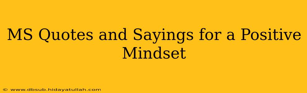 MS Quotes and Sayings for a Positive Mindset