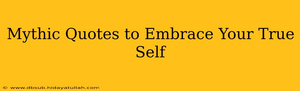 Mythic Quotes to Embrace Your True Self