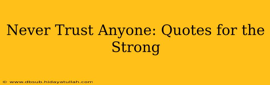 Never Trust Anyone: Quotes for the Strong