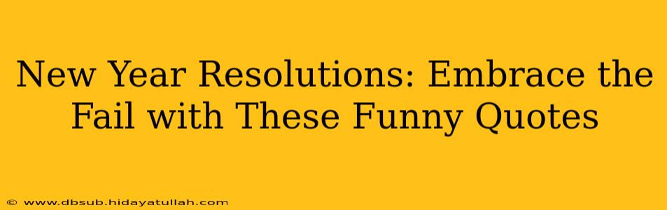 New Year Resolutions: Embrace the Fail with These Funny Quotes