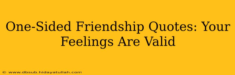 One-Sided Friendship Quotes: Your Feelings Are Valid