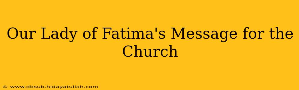 Our Lady of Fatima's Message for the Church