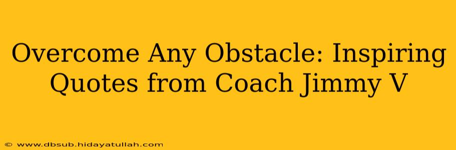 Overcome Any Obstacle: Inspiring Quotes from Coach Jimmy V