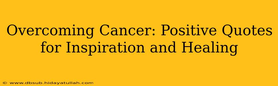 Overcoming Cancer: Positive Quotes for Inspiration and Healing