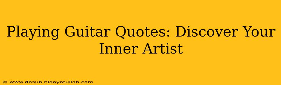 Playing Guitar Quotes: Discover Your Inner Artist