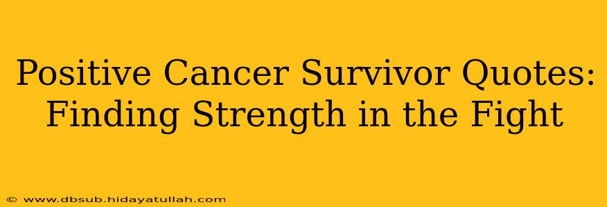Positive Cancer Survivor Quotes: Finding Strength in the Fight