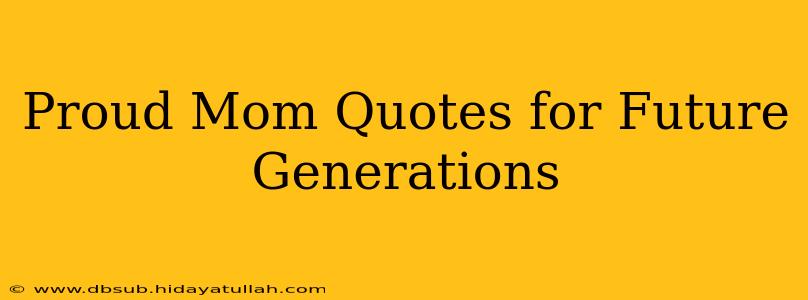 Proud Mom Quotes for Future Generations