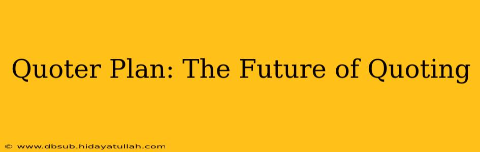 Quoter Plan: The Future of Quoting
