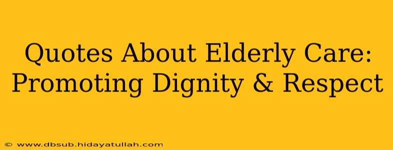 Quotes About Elderly Care: Promoting Dignity & Respect