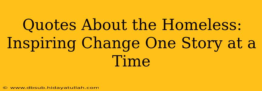 Quotes About the Homeless:  Inspiring Change One Story at a Time