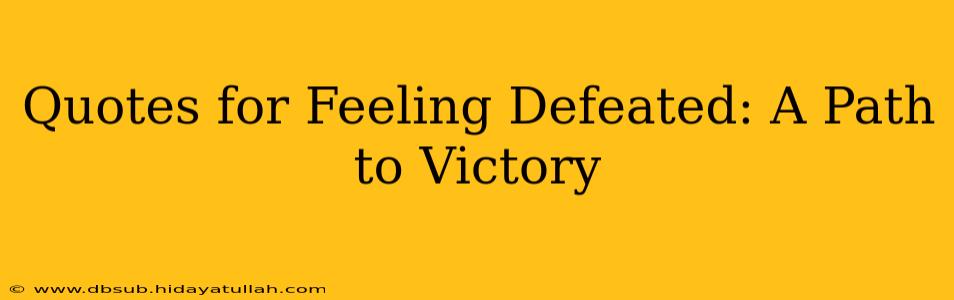 Quotes for Feeling Defeated: A Path to Victory