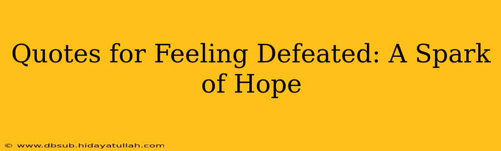 Quotes for Feeling Defeated: A Spark of Hope