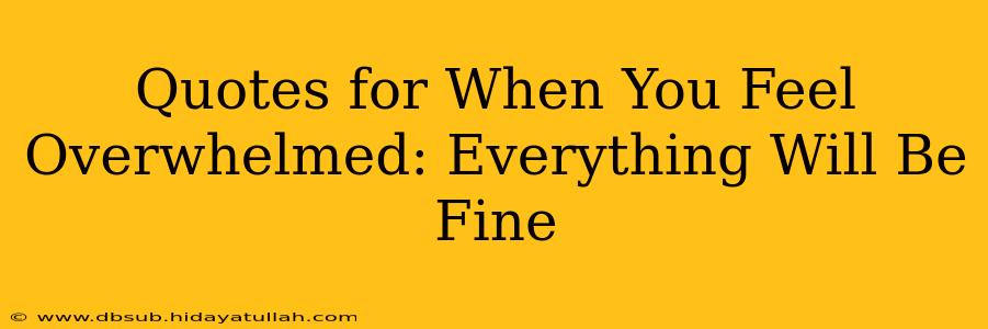 Quotes for When You Feel Overwhelmed: Everything Will Be Fine