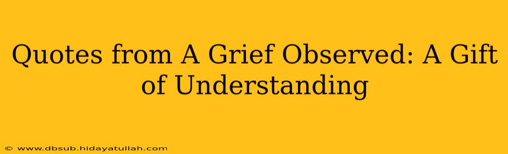Quotes from A Grief Observed: A Gift of Understanding