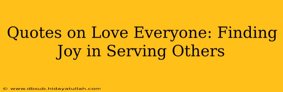 Quotes on Love Everyone: Finding Joy in Serving Others