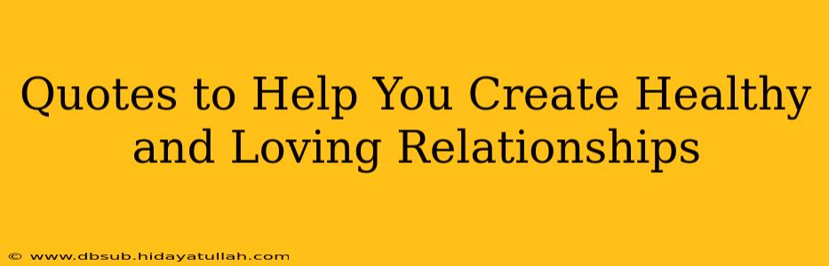 Quotes to Help You Create Healthy and Loving Relationships