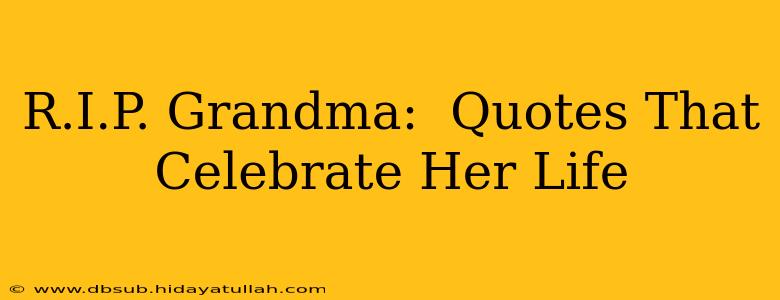 R.I.P. Grandma:  Quotes That Celebrate Her Life