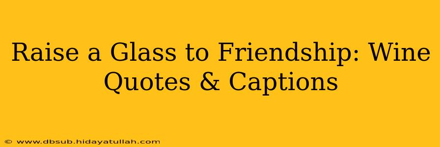 Raise a Glass to Friendship: Wine Quotes & Captions