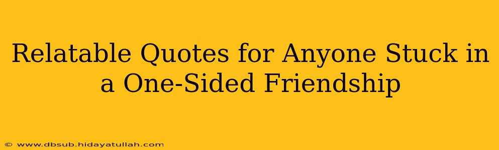 Relatable Quotes for Anyone Stuck in a One-Sided Friendship