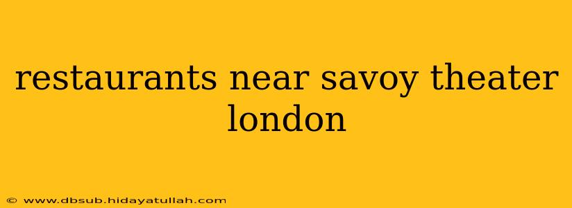 restaurants near savoy theater london