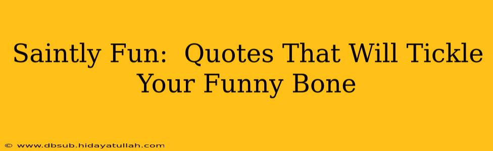 Saintly Fun:  Quotes That Will Tickle Your Funny Bone