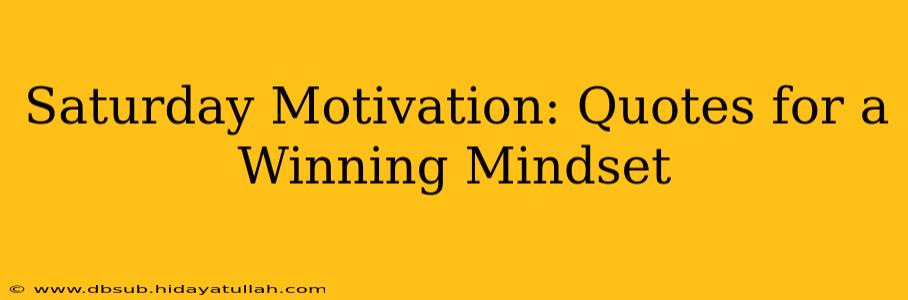 Saturday Motivation: Quotes for a Winning Mindset