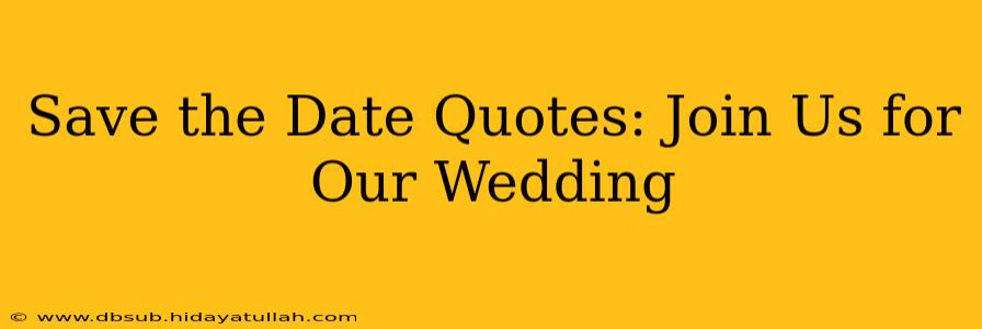 Save the Date Quotes: Join Us for Our Wedding
