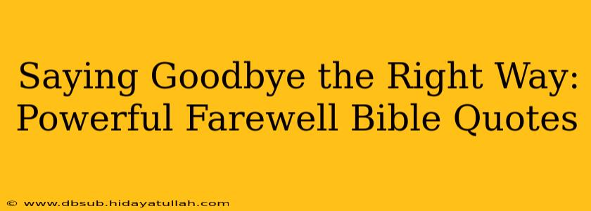Saying Goodbye the Right Way: Powerful Farewell Bible Quotes