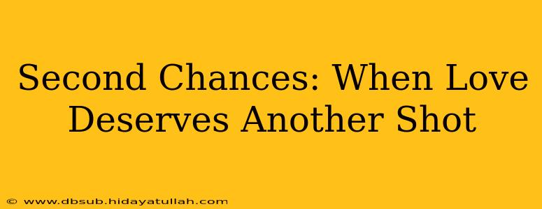 Second Chances: When Love Deserves Another Shot