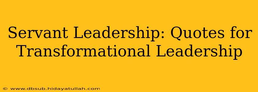 Servant Leadership: Quotes for Transformational Leadership