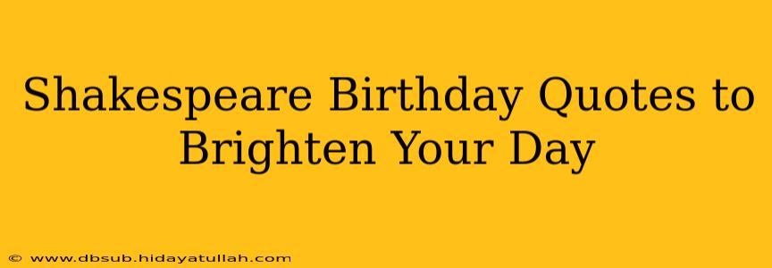 Shakespeare Birthday Quotes to Brighten Your Day