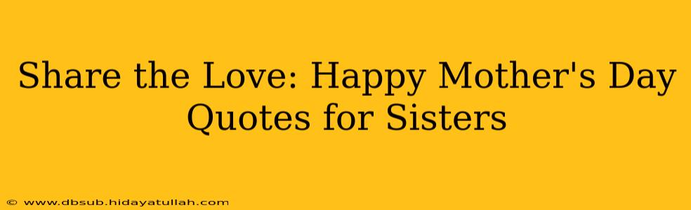 Share the Love: Happy Mother's Day Quotes for Sisters