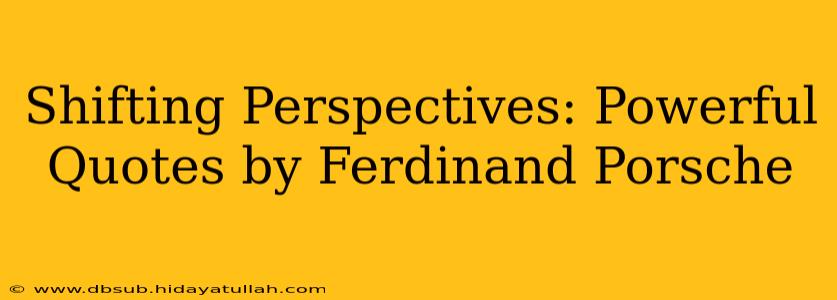 Shifting Perspectives: Powerful Quotes by Ferdinand Porsche