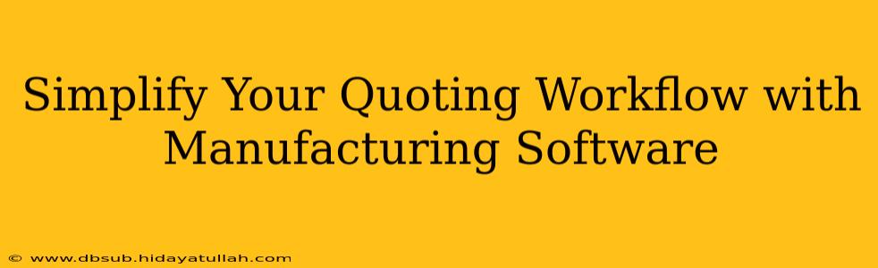 Simplify Your Quoting Workflow with Manufacturing Software