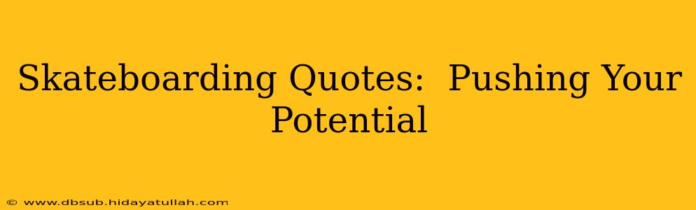 Skateboarding Quotes:  Pushing Your Potential